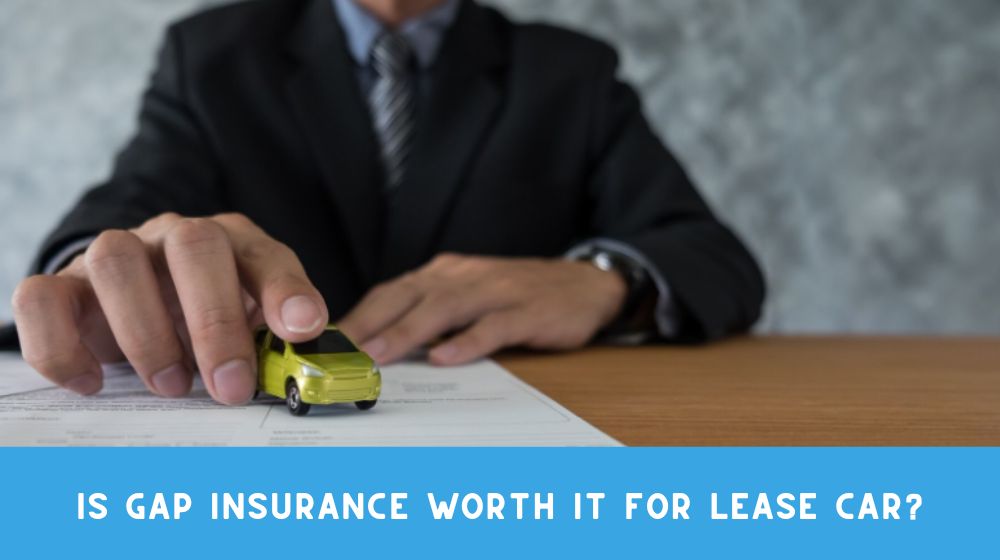 Is Gap Insurance Worth It for Lease Car?