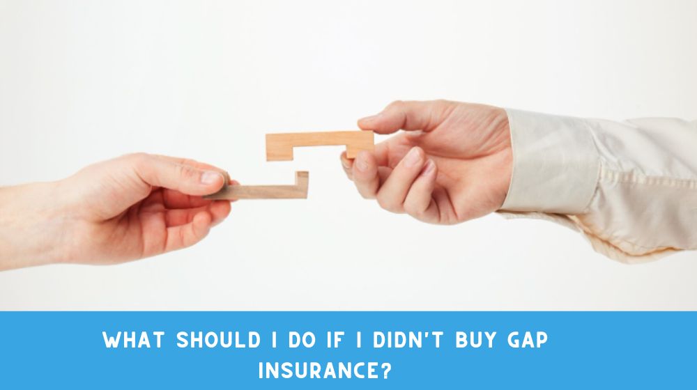 What Should I Do If I Didn't Buy GAP Insurance?